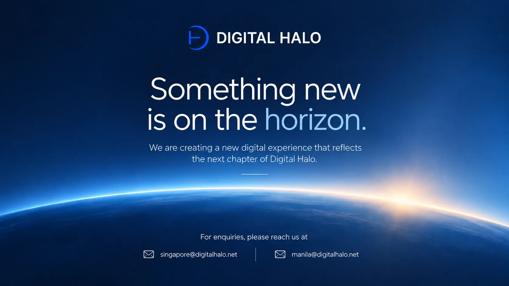 Digital Halo — Something new is on the horizon. We are creating a new digital experience that reflects the next chapter of Digital Halo. For enquiries, contact singapore@digitalhalo.net or manila@digitalhalo.net.
